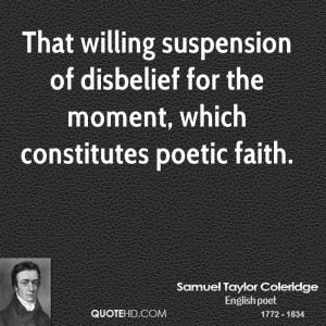 That willing suspension of disbelief for the moment, which constitutes ...
