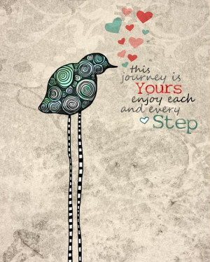 This journey is yours...enjoy each step.