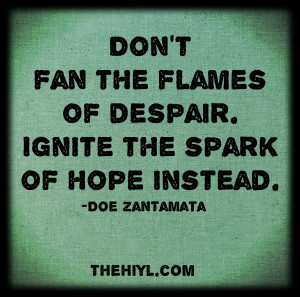 Don't fan the flames of despair.
