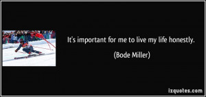 It's important for me to live my life honestly. - Bode Miller