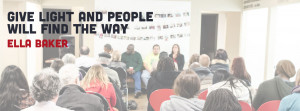 Give Light and people will find the way Ella Baker