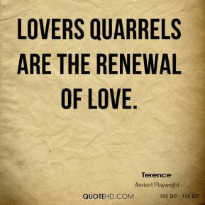 Terence - Lovers quarrels are the renewal of love.