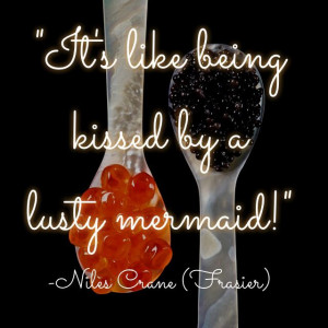 Frasier quote + Caviar