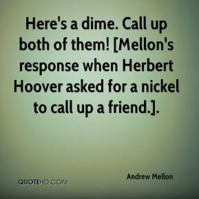 Andrew Mellon - Here's a dime. Call up both of them! [Mellon's ...