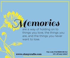 Memories are a way of holding on to things you love, the things you ...