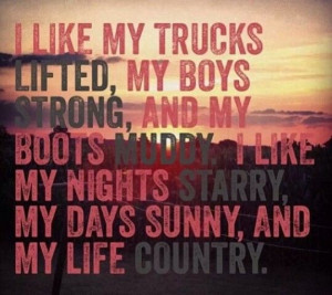 ... Muddy. I Like My Nights Starry, My Days Sunny, And My Life Country. #