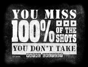 Gretzky Quote: Miss 100% of Shots You Don't Take by Rockinchalk
