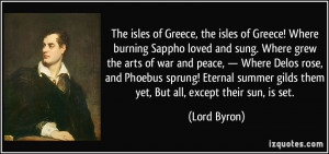 The isles of Greece, the isles of Greece! Where burning Sappho loved ...