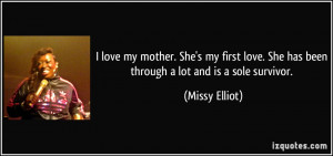 ... . She has been through a lot and is a sole survivor. - Missy Elliot