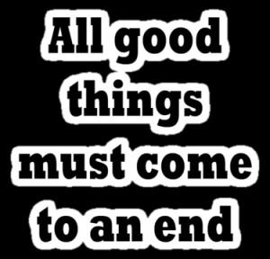 All Good Things Must Come To An End Quote All good things must come to