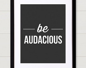 Be Audacious - 8x10, 11x17 typograp hy print, inspirational quote ...