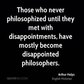 Those who never philosophized until they met with disappointments ...