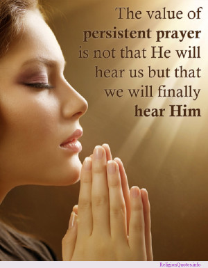 The Value Of Peristent Prayer Is Not That He Will Hear Us But That We ...