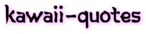 Kawaii Quotes