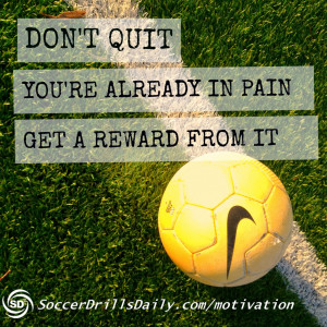 Soccer Motivation – Don’t Quit. You’re Already In Pain. Get a ...