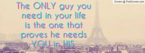 The ONLY guy you need in your life is the one that proves he needs YOU ...