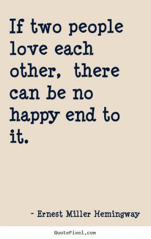 Ernest Miller Hemingway Quotes - If two people love each other, there ...