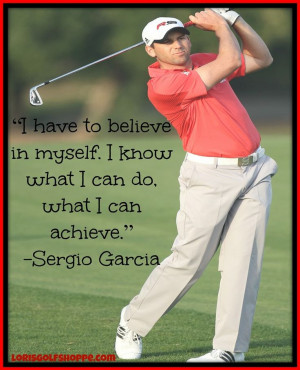 the one and only Sergio Garcia! #golf #quotes #lorisgolfshoppe Quotes ...
