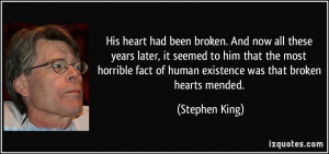 ... fact of human existence was that broken hearts mended. - Stephen King