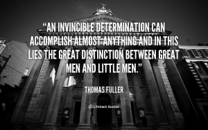... distinction between great men and little men.” –Thomas Fuller