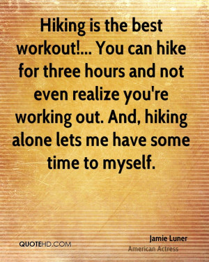 ... realize you're working out. And, hiking alone lets me have some time