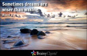 Sometimes dreams are wiser than waking. - Black Elk