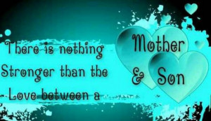 ... There Is Nothing Stronger Than The Love Between A Mother And Son