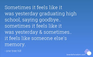 it feels like it was yesterday graduating high school, saying goodbye ...