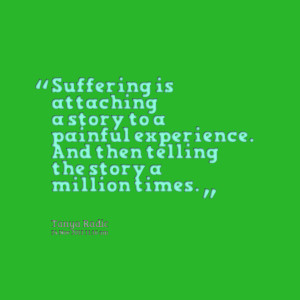 Quotes Picture: suffering is attaching a story to a painful experience ...