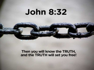 then you will know the truth and the truth will set you free john 8 32