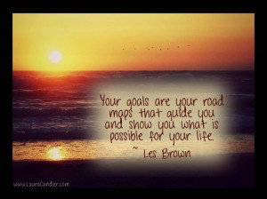 Your Goals are Your Road Maps that Guide You and Show You What Is ...