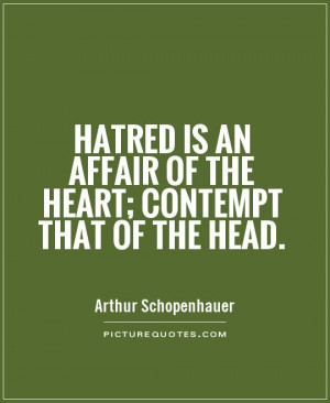... is an affair of the heart; contempt that of the head. Picture Quote #1
