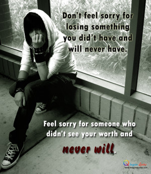 Don’t feel sorry for anything you didn’t have Alone Quotes