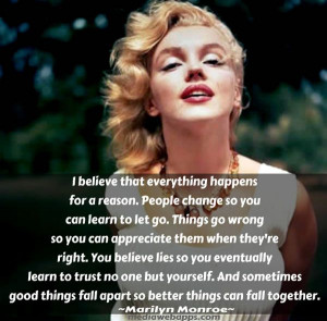 ... believe that everything happens for a reason.. ~ Marilyn Monroe quotes
