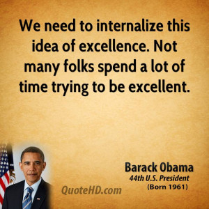 We need to internalize this idea of excellence. Not many folks spend a ...