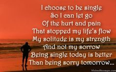 ... solitude is my strength And not my sorrow Being single today is better