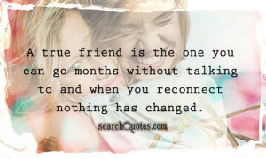 true friend is the one you can go months without talking to and when ...