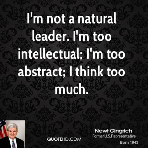 not a natural leader. I'm too intellectual; I'm too abstract; I ...
