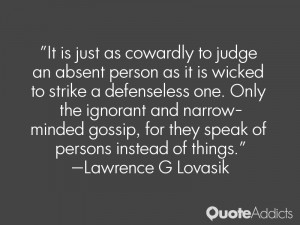 It is just as cowardly to judge an absent person as it is wicked to ...