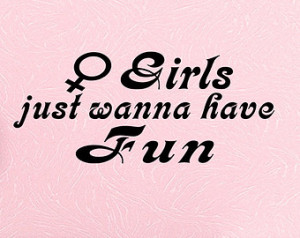 Girls Just Wanna Have Fun Vinyl Wall Decal Quotes Bedroom Wall Sticker ...