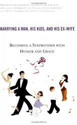 the girl s guide to marrying a man his kids and his ex wife becoming a ...