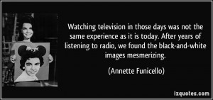 Watching television in those days was not the same experience as it is ...