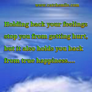 Holding back your feelings stop you from getting hurt,but it also ...