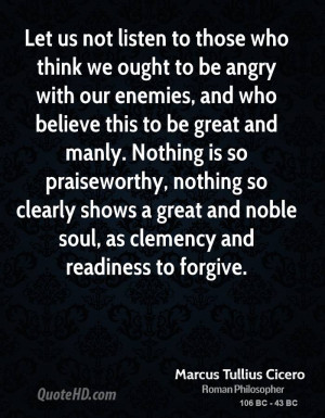 ... praiseworthy, nothing so clearly shows a great and noble soul, as
