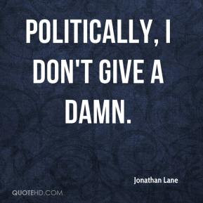 jonathan-lane-quote-politically-i-dont-give-a-damn.jpg