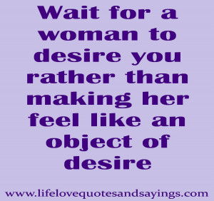 ... to desire you rather than make her feel like an object of desire