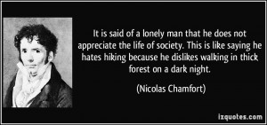 It is said of a lonely man that he does not appreciate the life of ...