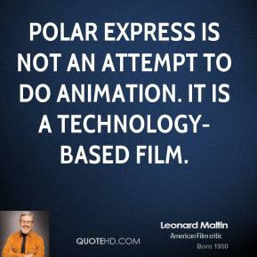 Leonard Maltin - Polar Express is not an attempt to do animation. It ...