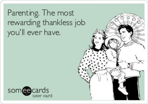 Parenting. The most rewarding thankless job you'll ever have. from www ...