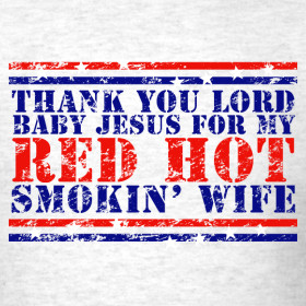 Design ~ THANK YOU LORD BABY JESUS FOR MY RED-HOT SMOKIN' WIFE T-Shirt